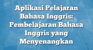 Aplikasi Pelajaran Bahasa Inggris: Pembelajaran Bahasa Inggris yang Menyenangkan