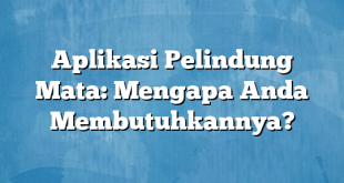 Aplikasi Pelindung Mata: Mengapa Anda Membutuhkannya?