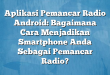 Aplikasi Pemancar Radio Android: Bagaimana Cara Menjadikan Smartphone Anda Sebagai Pemancar Radio?