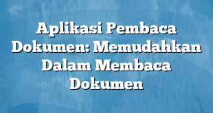 Aplikasi Pembaca Dokumen: Memudahkan Dalam Membaca Dokumen