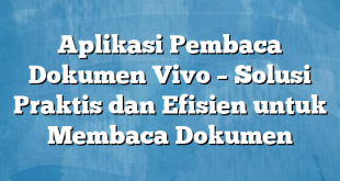 Aplikasi Pembaca Dokumen Vivo – Solusi Praktis dan Efisien untuk Membaca Dokumen