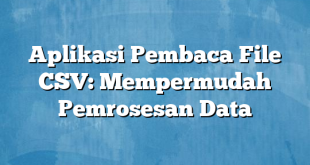 Aplikasi Pembaca File CSV: Mempermudah Pemrosesan Data