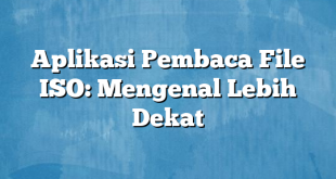 Aplikasi Pembaca File ISO: Mengenal Lebih Dekat