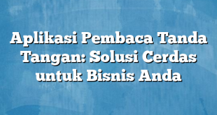 Aplikasi Pembaca Tanda Tangan: Solusi Cerdas untuk Bisnis Anda