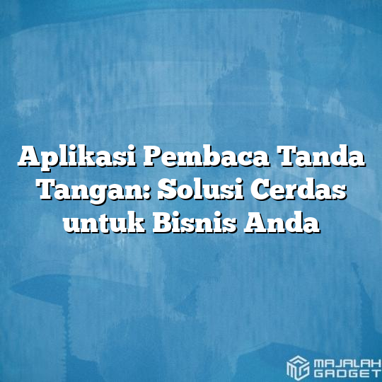 Aplikasi Pembaca Tanda Tangan Solusi Cerdas Untuk Bisnis Anda Majalah Gadget 0407