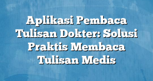 Aplikasi Pembaca Tulisan Dokter: Solusi Praktis Membaca Tulisan Medis