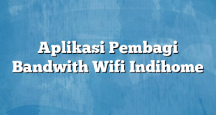 Aplikasi Pembagi Bandwith Wifi Indihome