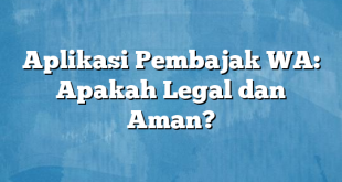 Aplikasi Pembajak WA: Apakah Legal dan Aman?