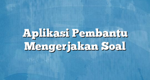 Aplikasi Pembantu Mengerjakan Soal