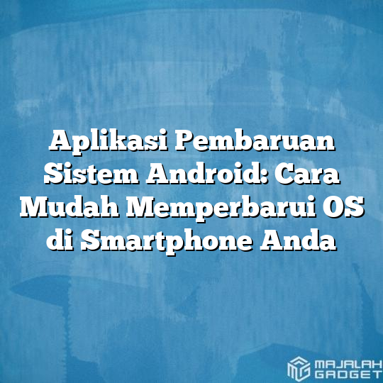 Aplikasi Pembaruan Sistem Android: Cara Mudah Memperbarui OS Di ...