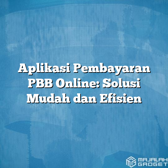 Aplikasi Pembayaran Pbb Online Solusi Mudah Dan Efisien Majalah Gadget 6254