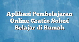 Aplikasi Pembelajaran Online Gratis: Solusi Belajar di Rumah