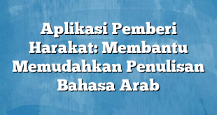 Aplikasi Pemberi Harakat: Membantu Memudahkan Penulisan Bahasa Arab