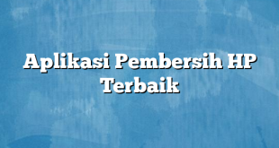 Aplikasi Pembersih HP Terbaik