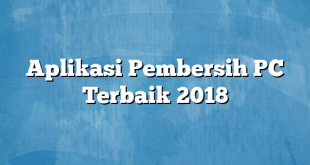 Aplikasi Pembersih PC Terbaik 2018