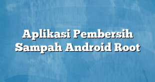 Aplikasi Pembersih Sampah Android Root