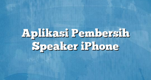 Aplikasi Pembersih Speaker iPhone