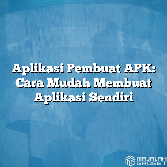 Aplikasi Pembuat Apk Cara Mudah Membuat Aplikasi Sendiri Majalah Gadget 1645