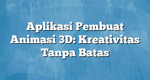 Aplikasi Pembuat Animasi 3D: Kreativitas Tanpa Batas