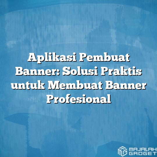 Aplikasi Pembuat Banner Solusi Praktis Untuk Membuat Banner