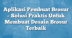 Aplikasi Pembuat Brosur – Solusi Praktis Untuk Membuat Desain Brosur Terbaik