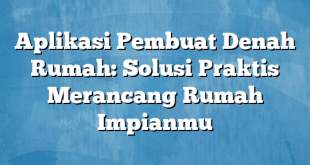 Aplikasi Pembuat Denah Rumah: Solusi Praktis Merancang Rumah Impianmu