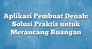 Aplikasi Pembuat Denah: Solusi Praktis untuk Merancang Ruangan