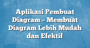 Aplikasi Pembuat Diagram – Membuat Diagram Lebih Mudah dan Efektif