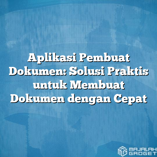 Aplikasi Pembuat Dokumen Solusi Praktis Untuk Membuat Dokumen Dengan Cepat Majalah Gadget 8843