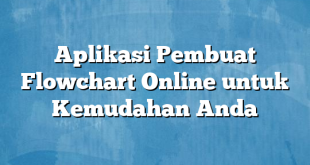 Aplikasi Pembuat Flowchart Online untuk Kemudahan Anda