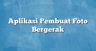 Aplikasi Pembuat Foto Bergerak