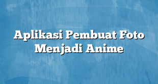 Aplikasi Pembuat Foto Menjadi Anime