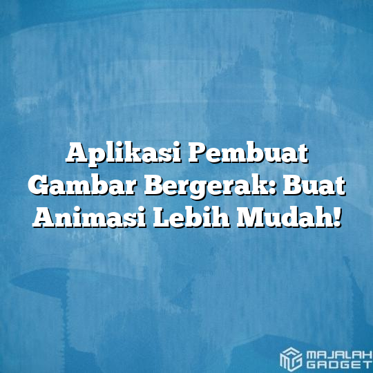 Aplikasi Pembuat Gambar Bergerak Buat Animasi Lebih Mudah Majalah Gadget 2375