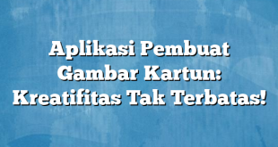 Aplikasi Pembuat Gambar Kartun: Kreatifitas Tak Terbatas!