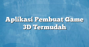 Aplikasi Pembuat Game 3D Termudah