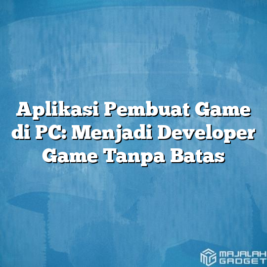 Aplikasi Pembuat Game Di Pc Menjadi Developer Game Tanpa Batas Majalah Gadget 5290