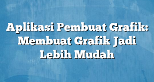 Aplikasi Pembuat Grafik: Membuat Grafik Jadi Lebih Mudah