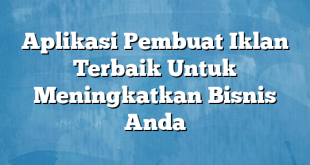 Aplikasi Pembuat Iklan Terbaik Untuk Meningkatkan Bisnis Anda