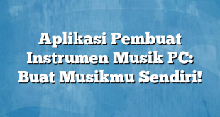 Aplikasi Pembuat Instrumen Musik PC: Buat Musikmu Sendiri!