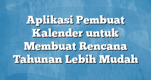 Aplikasi Pembuat Kalender untuk Membuat Rencana Tahunan Lebih Mudah