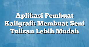 Aplikasi Pembuat Kaligrafi: Membuat Seni Tulisan Lebih Mudah