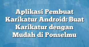 Aplikasi Pembuat Karikatur Android: Buat Karikatur dengan Mudah di Ponselmu