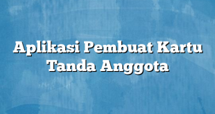 Aplikasi Pembuat Kartu Tanda Anggota