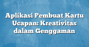 Aplikasi Pembuat Kartu Ucapan: Kreativitas dalam Genggaman