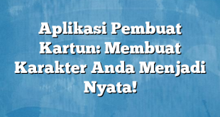 Aplikasi Pembuat Kartun: Membuat Karakter Anda Menjadi Nyata!