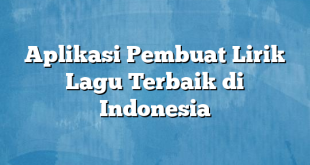 Aplikasi Pembuat Lirik Lagu Terbaik di Indonesia