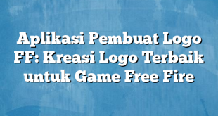 Aplikasi Pembuat Logo FF: Kreasi Logo Terbaik untuk Game Free Fire