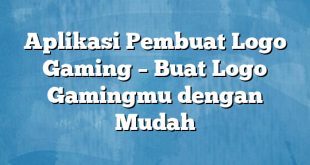 Aplikasi Pembuat Logo Gaming – Buat Logo Gamingmu dengan Mudah