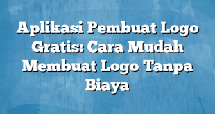 Aplikasi Pembuat Logo Gratis: Cara Mudah Membuat Logo Tanpa Biaya