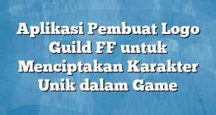 Aplikasi Pembuat Logo Guild FF untuk Menciptakan Karakter Unik dalam Game